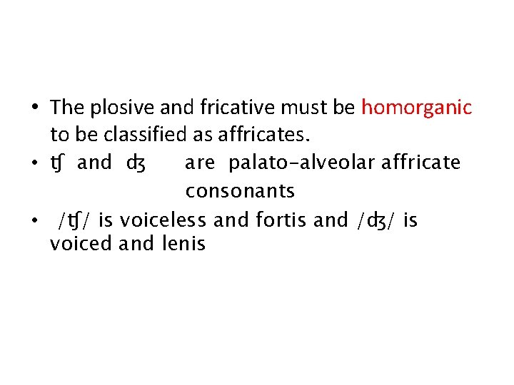  • The plosive and fricative must be homorganic to be classified as affricates.