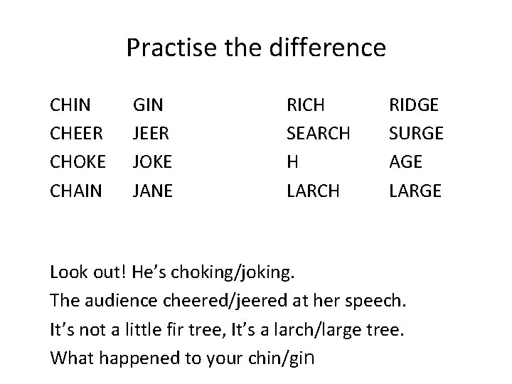 Practise the difference CHIN CHEER CHOKE CHAIN GIN JEER JOKE JANE RICH SEARCH H