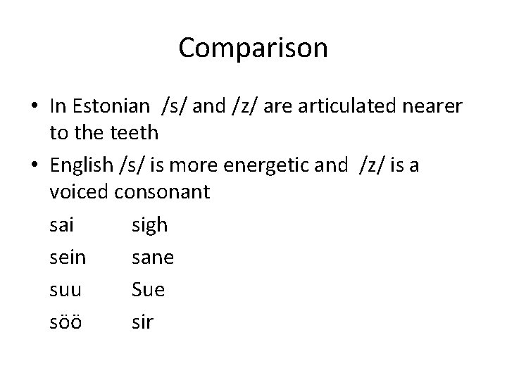 Comparison • In Estonian /s/ and /z/ are articulated nearer to the teeth •