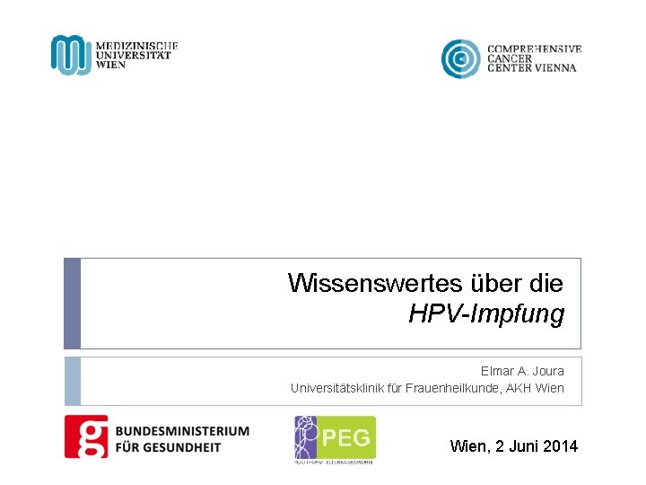 Wissenswertes über die HPV-Impfung Elmar A. Joura Universitätsklinik für Frauenheilkunde, AKH Wien, 2 Juni