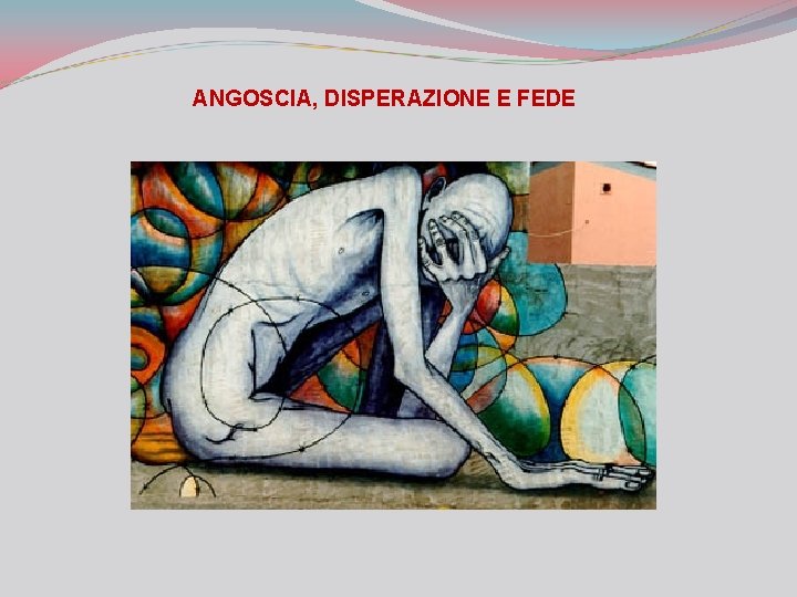 ANGOSCIA, DISPERAZIONE E FEDE 