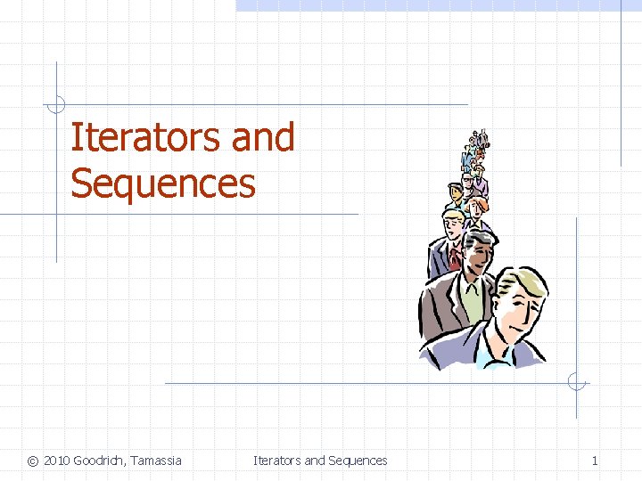 Iterators and Sequences © 2010 Goodrich, Tamassia Iterators and Sequences 1 