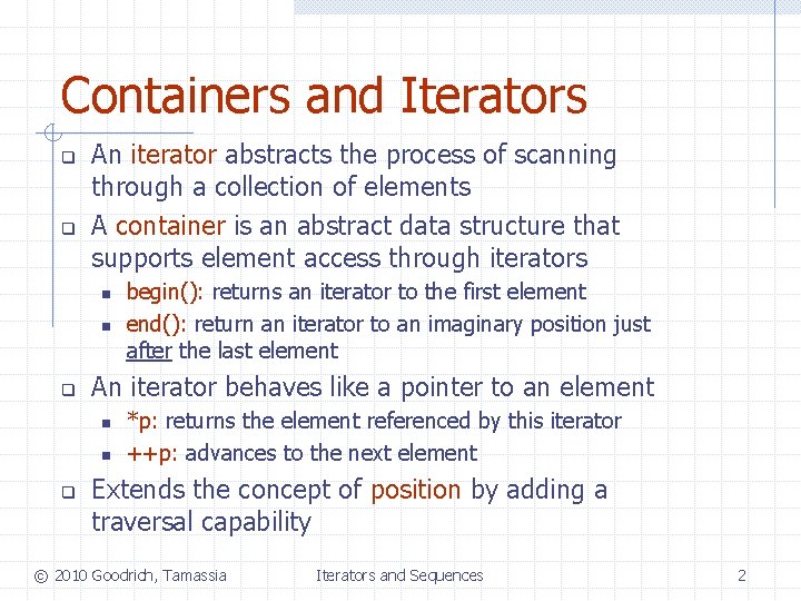 Containers and Iterators q q An iterator abstracts the process of scanning through a