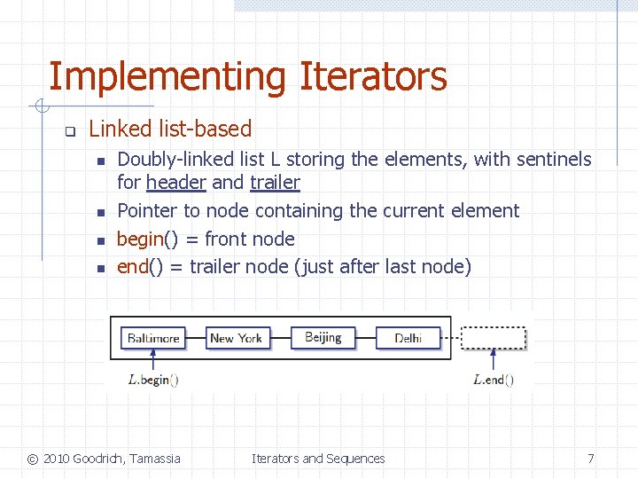 Implementing Iterators q Linked list-based n n Doubly-linked list L storing the elements, with