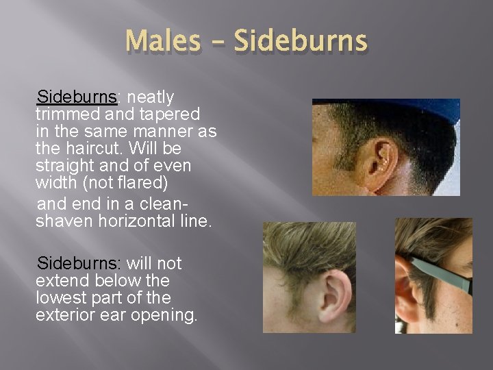 Males – Sideburns: neatly trimmed and tapered in the same manner as the haircut.
