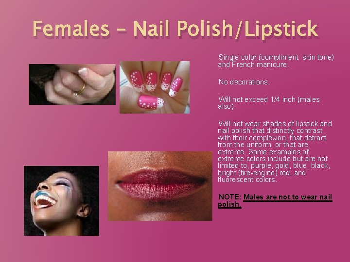 Females – Nail Polish/Lipstick Single color (compliment skin tone) and French manicure. No decorations.