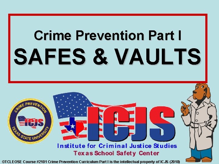 Crime Prevention Part I SAFES & VAULTS ©TCLEOSE Course #2101 Crime Prevention Curriculum Part