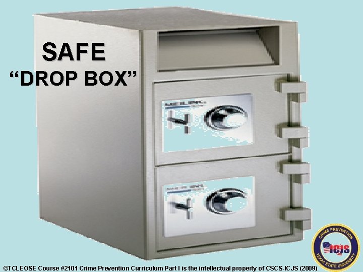 SAFE “DROP BOX” ©TCLEOSE Course #2101 Crime Prevention Curriculum Part I is the intellectual