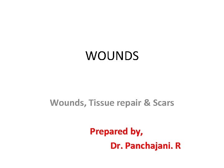 WOUNDS Wounds, Tissue repair & Scars Prepared by, Dr. Panchajani. R 