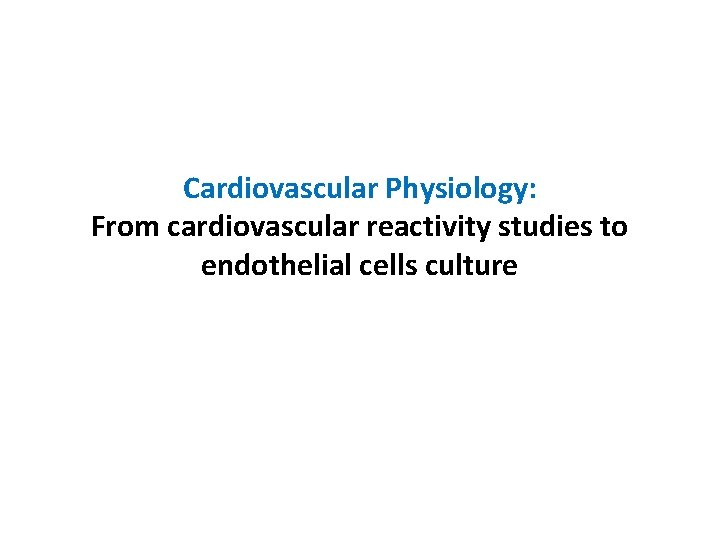 Cardiovascular Physiology: From cardiovascular reactivity studies to endothelial cells culture Cardiovascular Physiology: From cardiovascular reactivity studies to endothelial cells culture