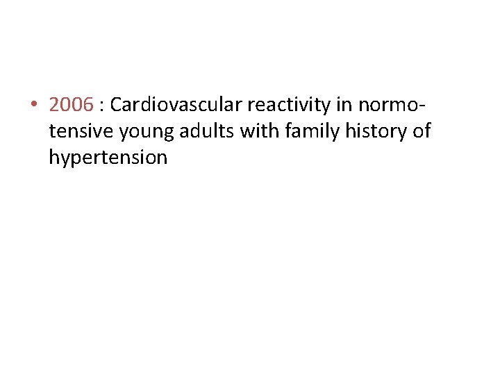  • 2006 : Cardiovascular reactivity in normotensive young adults with family history of