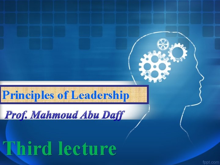Principles of Leadership Prof. Mahmoud Abu Daff Third lecture 