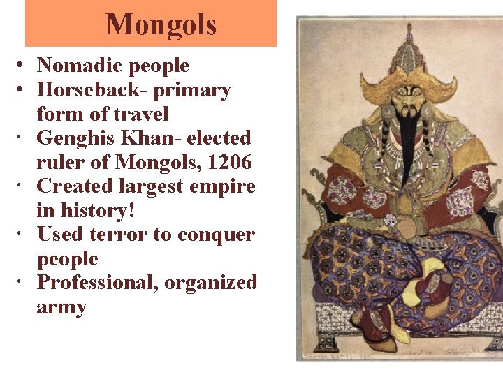 Mongols • Nomadic people • Horseback- primary form of travel Genghis Khan- elected ruler