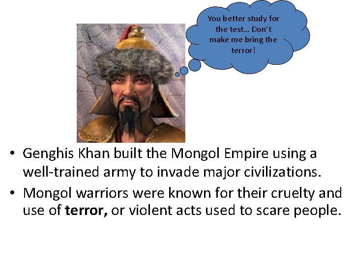 You better study for the test… Don’t make me bring the terror! • Genghis