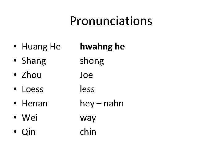 Pronunciations • • Huang He Shang Zhou Loess Henan Wei Qin hwahng he shong