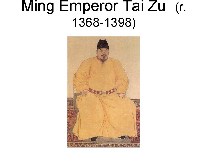 Ming Emperor Tai Zu (r. 1368 -1398) 