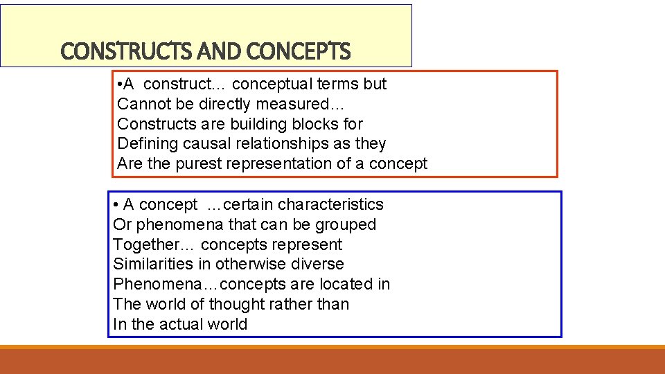 CONSTRUCTS AND CONCEPTS • A construct… conceptual terms but Cannot be directly measured… Constructs