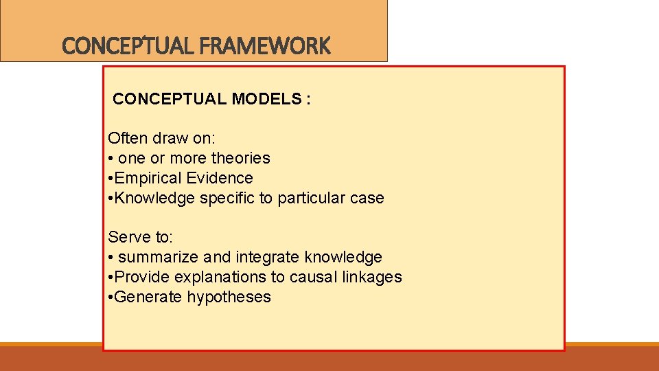 CONCEPTUAL FRAMEWORK CONCEPTUAL MODELS : Often draw on: • one or more theories •