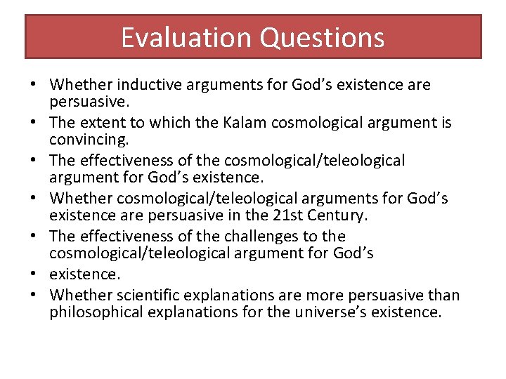 Evaluation Questions • Whether inductive arguments for God’s existence are persuasive. • The extent