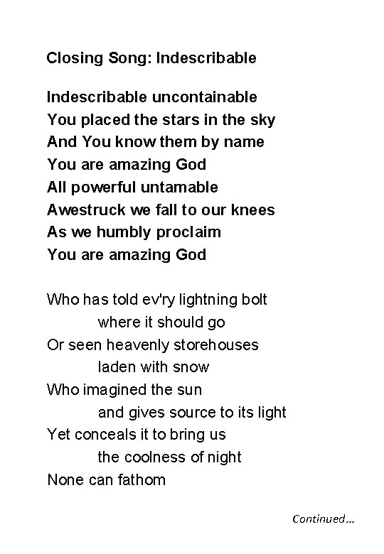 Closing Song: Indescribable uncontainable You placed the stars in the sky And You know