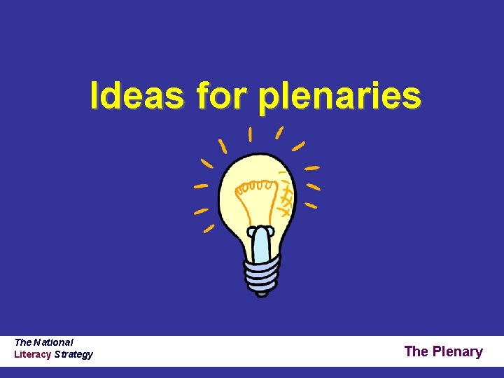 Ideas for plenaries The National Literacy Strategy The Plenary Ideas for plenaries The National Literacy Strategy The Plenary