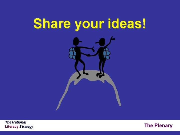 Share your ideas! The National Literacy Strategy The Plenary Share your ideas! The National Literacy Strategy The Plenary