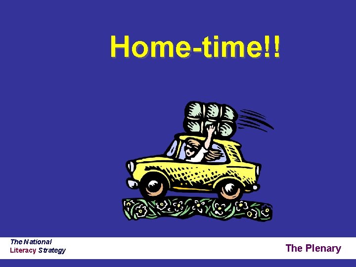 Home-time!! The National Literacy Strategy The Plenary Home-time!! The National Literacy Strategy The Plenary