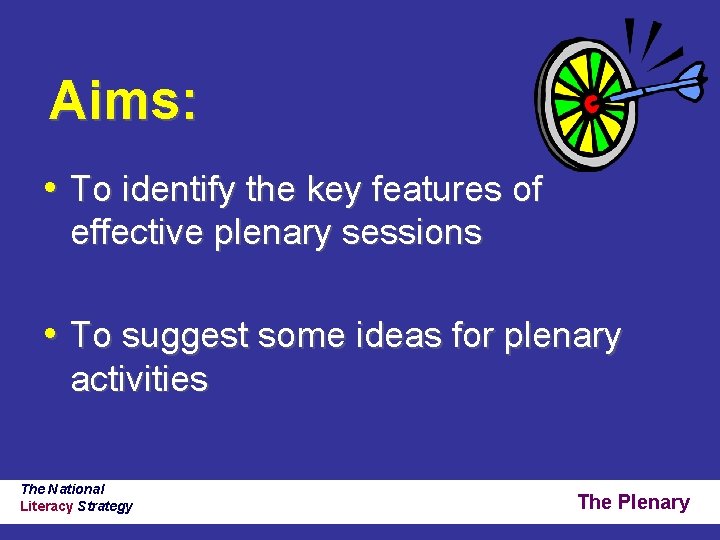 Aims: • To identify the key features of effective plenary sessions • To suggest Aims: • To identify the key features of effective plenary sessions • To suggest