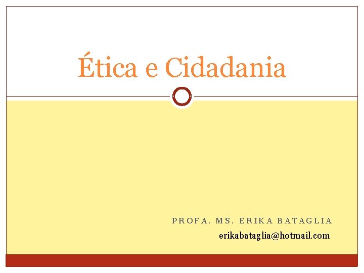 Ética e Cidadania PROFA. MS. ERIKA BATAGLIA erikabataglia@hotmail. com 