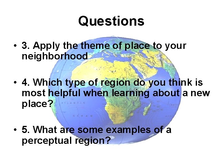 Questions • 3. Apply theme of place to your neighborhood • 4. Which type