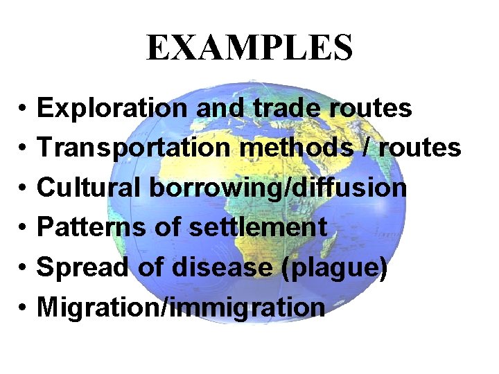 EXAMPLES • • • Exploration and trade routes Transportation methods / routes Cultural borrowing/diffusion
