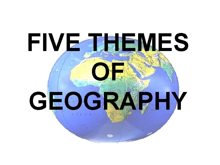 FIVE THEMES OF GEOGRAPHY 