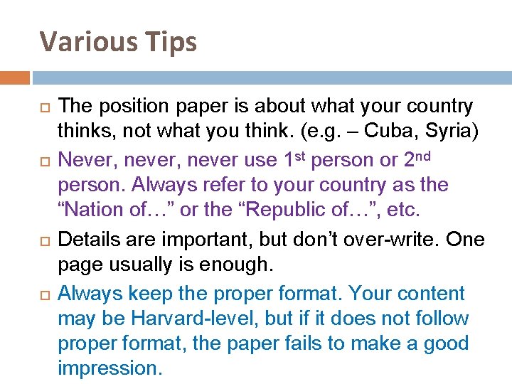 Various Tips The position paper is about what your country thinks, not what you