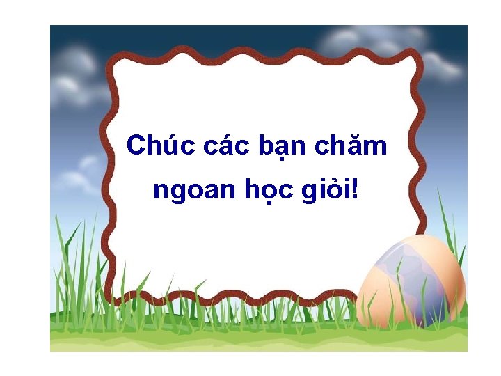 Chúc các bạn chăm ngoan học giỏi! 