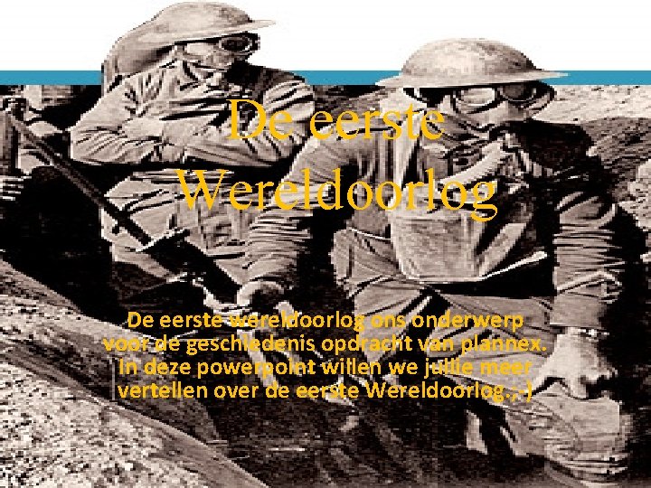 De eerste Wereldoorlog De eerste wereldoorlog ons onderwerp voor de geschiedenis opdracht van plannex.