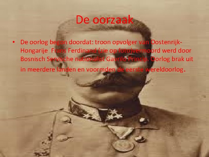 De oorzaak • De oorlog begon doordat: troon opvolger van Oostenrijk. Hongarije Frans Ferdinand