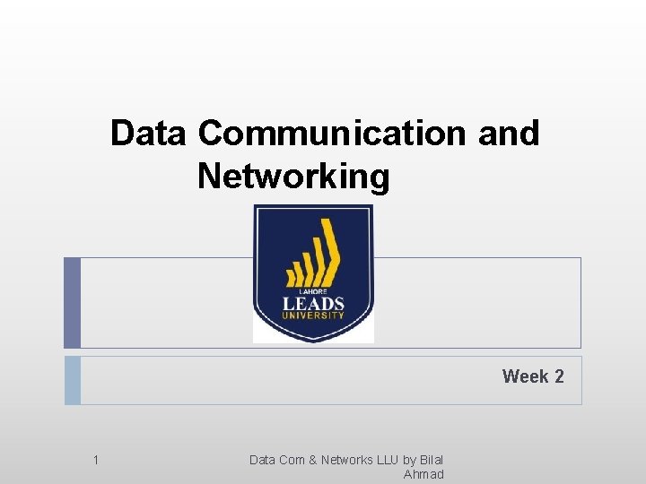 Data Communication and Networking Week 2 1 Data Com & Networks LLU by Bilal