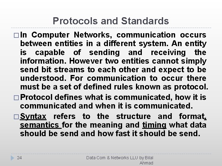 Protocols and Standards � In Computer Networks, communication occurs between entities in a different