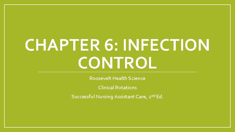 CHAPTER 6: INFECTION CONTROL Roosevelt Health Science Clinical Rotations Successful Nursing Assistant Care, 2