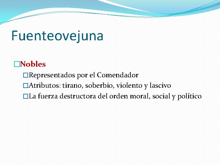 Fuenteovejuna �Nobles �Representados por el Comendador �Atributos: tirano, soberbio, violento y lascivo �La fuerza