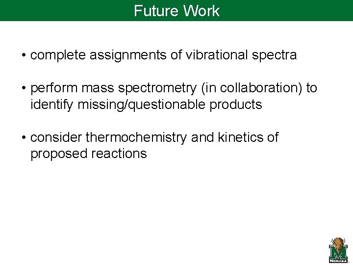 Future Work • complete assignments of vibrational spectra • perform mass spectrometry (in collaboration)