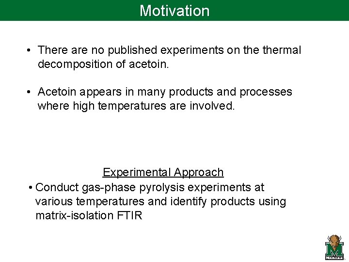Motivation • There are no published experiments on thermal decomposition of acetoin. • Acetoin