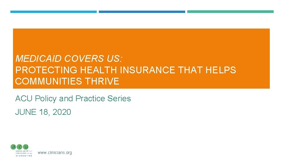 MEDICAID COVERS US: PROTECTING HEALTH INSURANCE THAT HELPS COMMUNITIES THRIVE ACU Policy and Practice