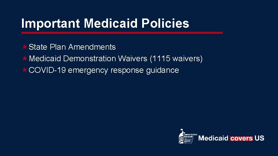 Important Medicaid Policies State Plan Amendments Medicaid Demonstration Waivers (1115 waivers) COVID-19 emergency response