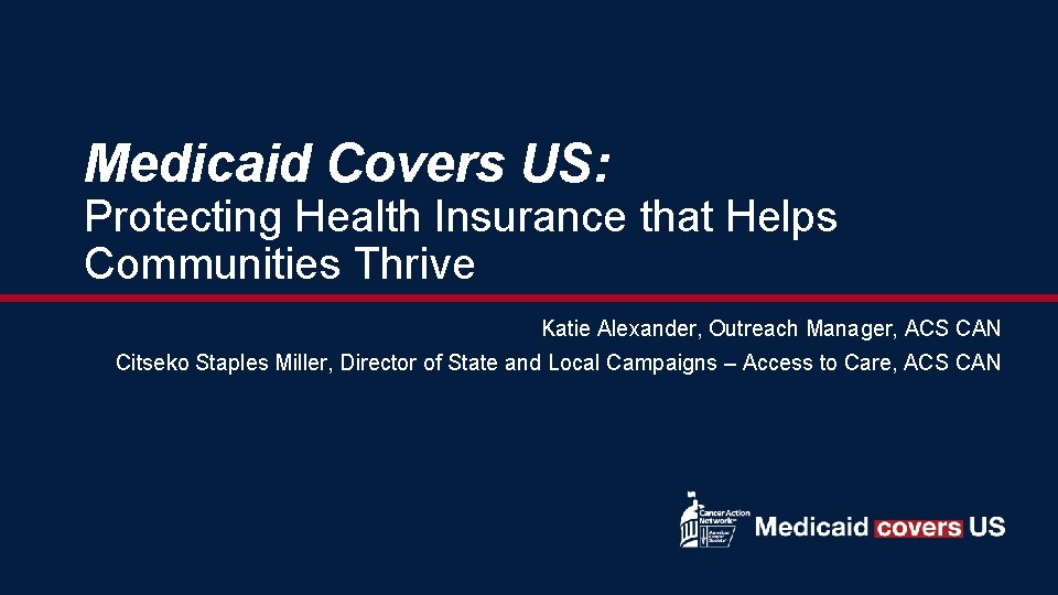 Medicaid Covers US: Protecting Health Insurance that Helps Communities Thrive Katie Alexander, Outreach Manager,