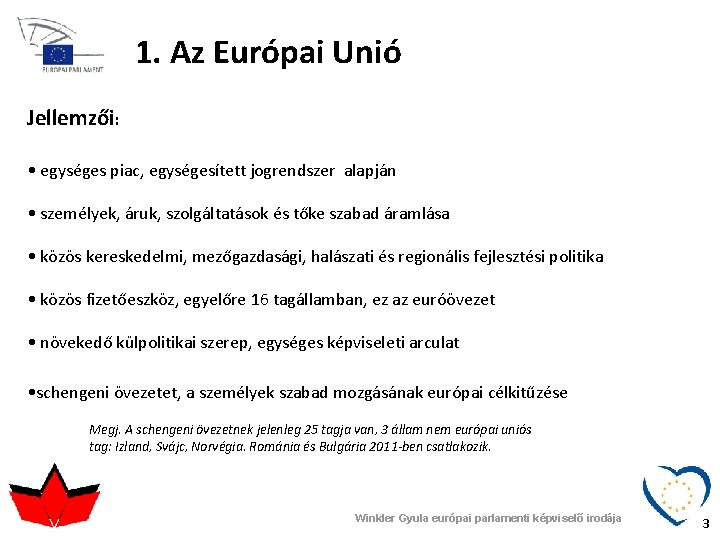 1. Az Európai Unió Jellemzői: • egységes piac, egységesített jogrendszer alapján • személyek, áruk,