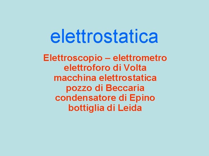 elettrostatica Elettroscopio – elettrometro elettroforo di Volta macchina elettrostatica pozzo di Beccaria condensatore di