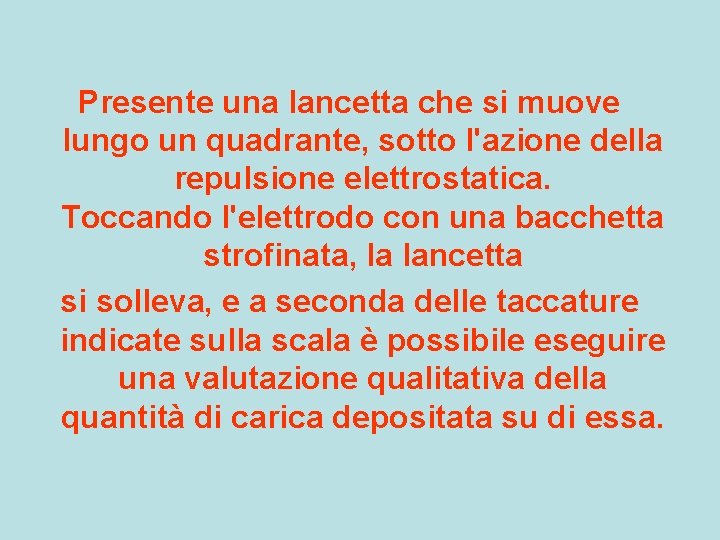 Presente una lancetta che si muove lungo un quadrante, sotto l'azione della repulsione elettrostatica.