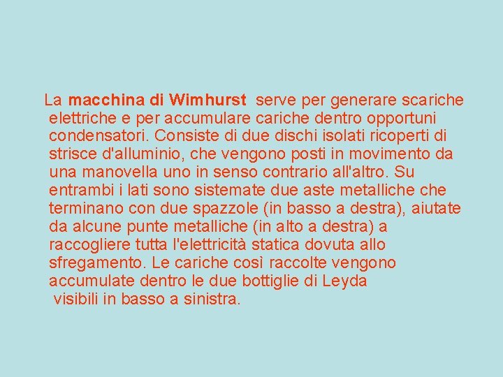La macchina di Wimhurst serve per generare scariche elettriche e per accumulare cariche dentro La macchina di Wimhurst serve per generare scariche elettriche e per accumulare cariche dentro