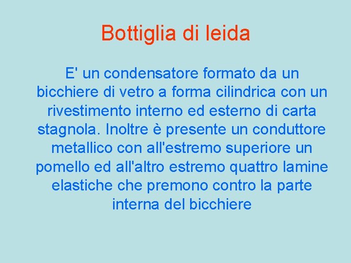 Bottiglia di leida E' un condensatore formato da un bicchiere di vetro a forma